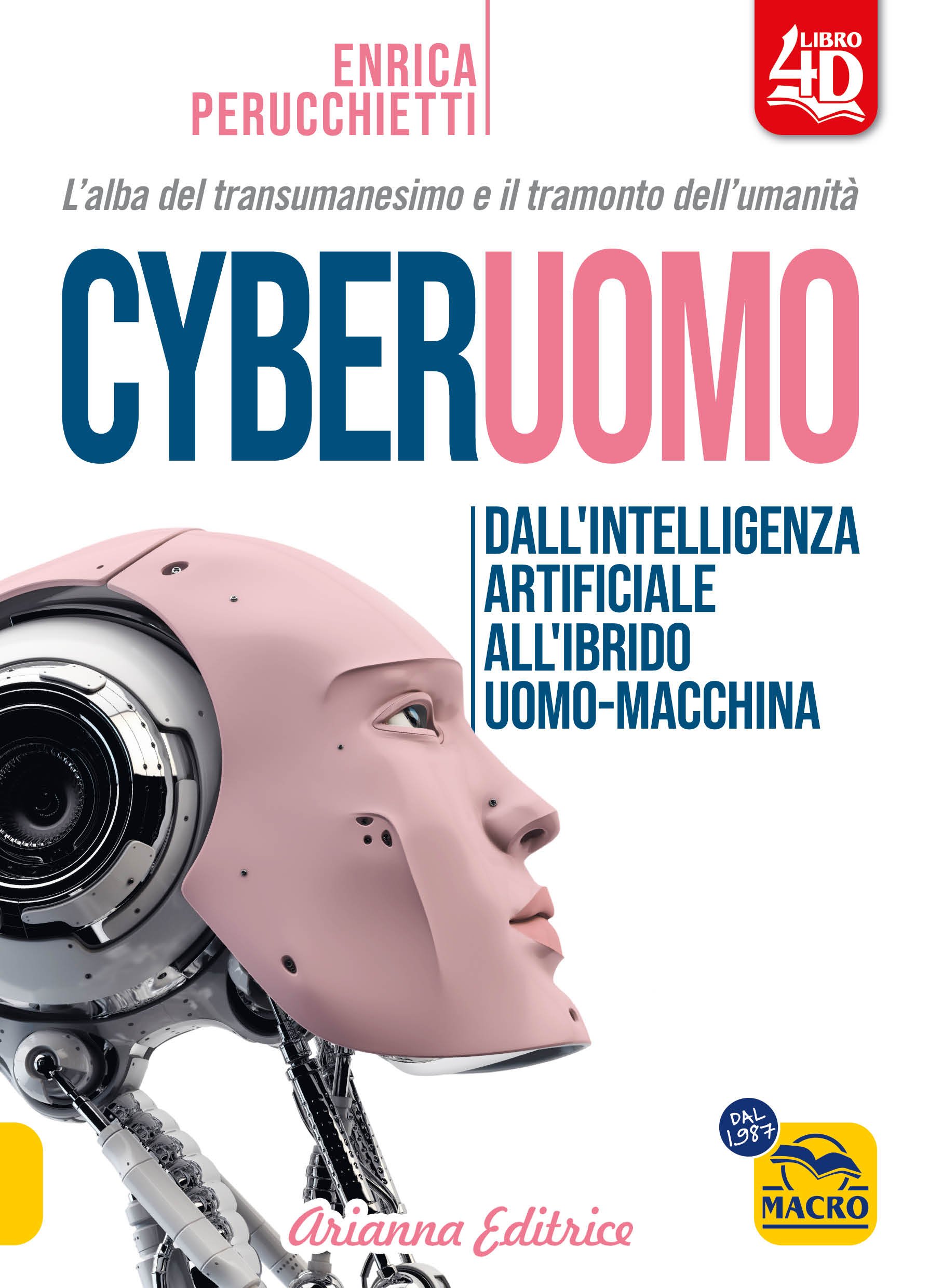 Cyberuomo 4D – L’alba del transumanesimo e il tramonto dell’umanità – Dall’Intelligenza Artificiale all’ibrido Uomo-Macchina