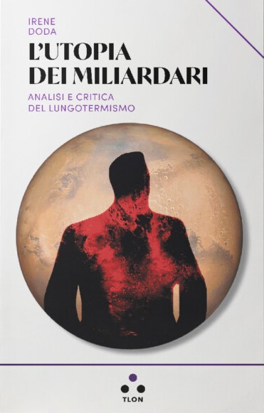 L’utopia dei miliardari. Analisi e critica del lungotermismo