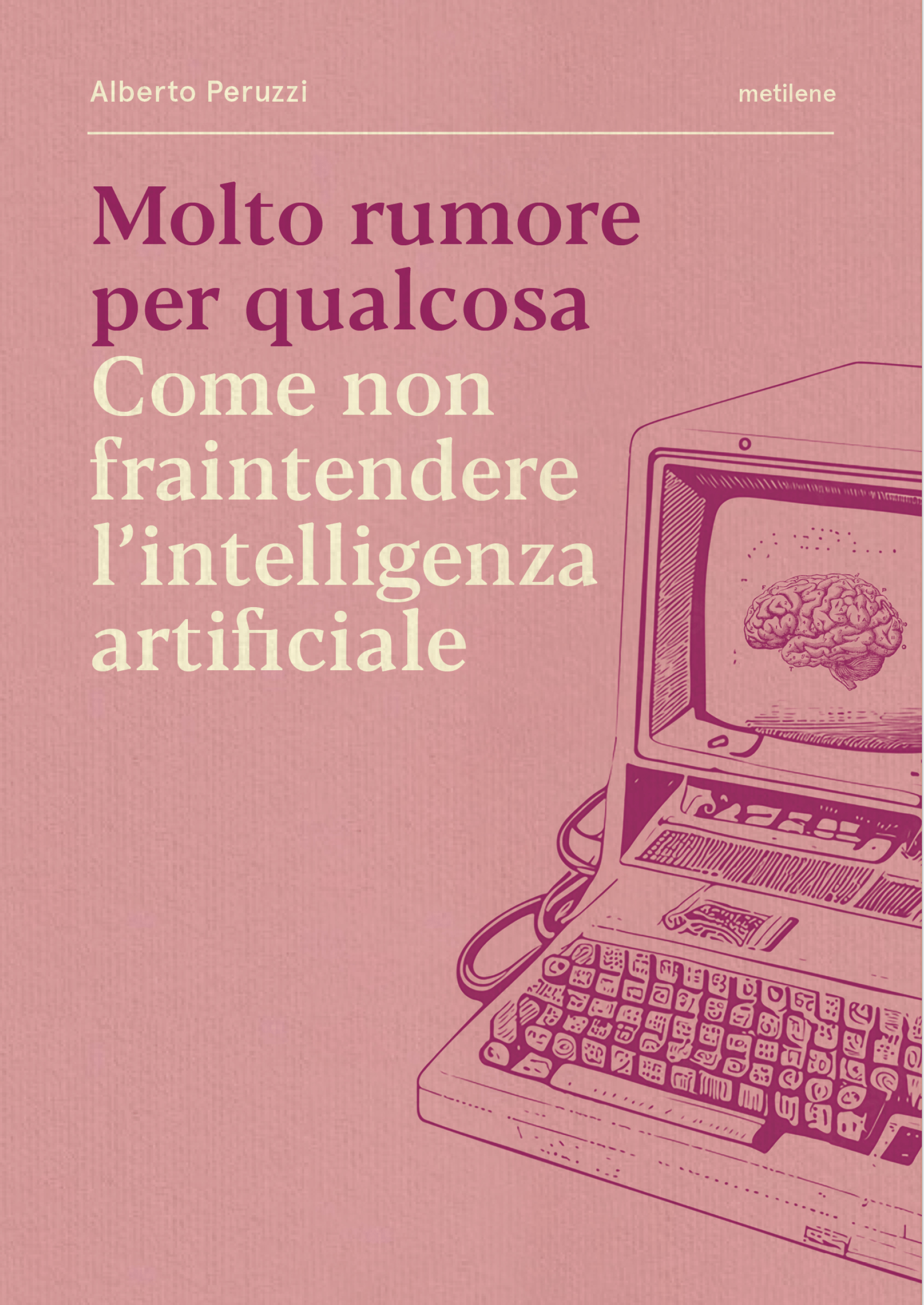 La copertina del libro ha uno sfondo rosa tenue e uno stile minimalista. In alto a sinistra, il titolo è scritto in due colori: viola per "Molto rumore per qualcosa" e bianco per "Come non fraintendere l'intelligenza artificiale". Sulla destra, un'illustrazione in viola raffigura un vecchio computer con uno schermo su cui è visualizzato un cervello stilizzato, evocando il tema dell’intelligenza artificiale.