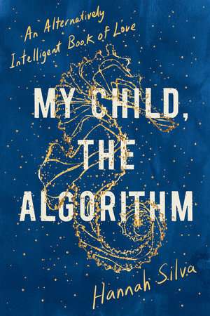 My Child, the Algorithm. An Alternatively Intelligent Book of Love