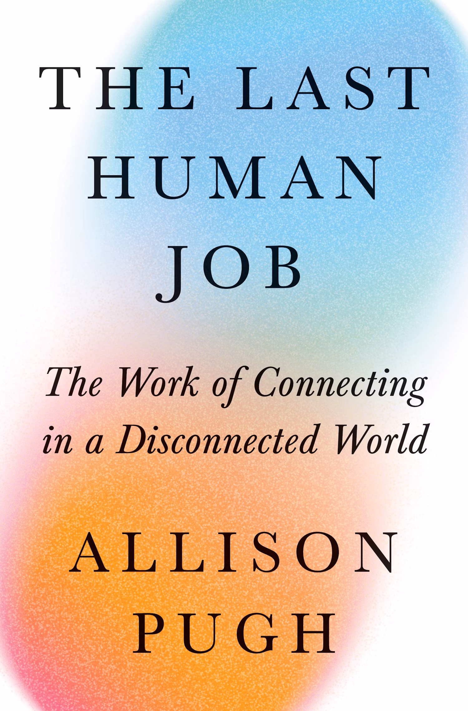 The Last Human Job: The Work of Connecting in a Disconnected World