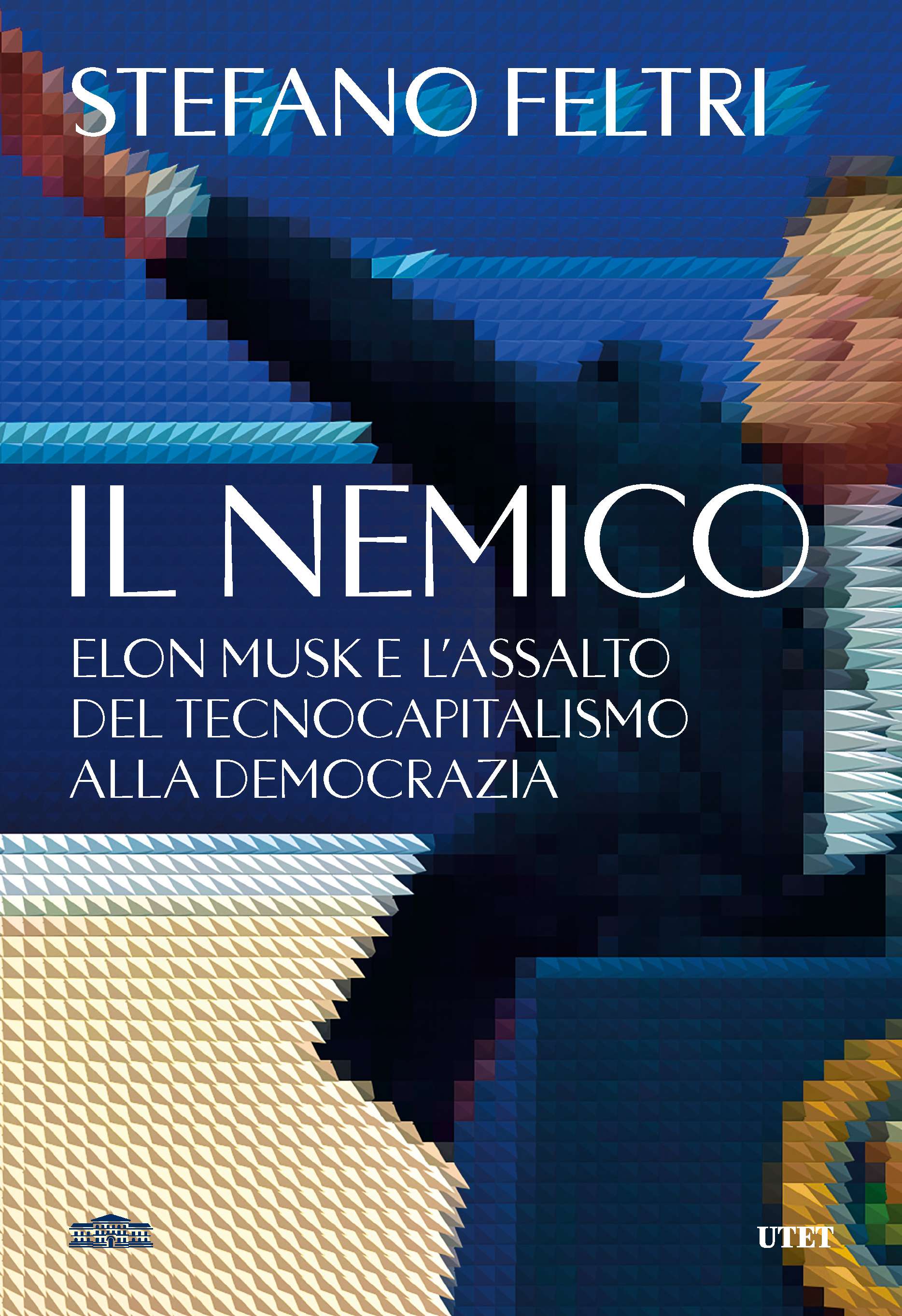 L’immagine mostra una figura umana in movimento resa con effetto pixelato, su sfondo blu. Il sottotitolo recita: “Elon Musk e l’assalto del tecnocapitalismo alla democrazia”. Titolo e autore sono in bianco nella parte centrale e superiore.